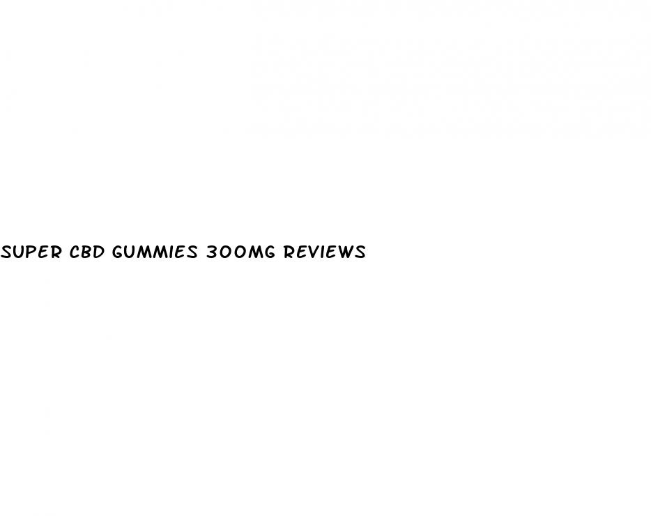 super cbd gummies 300mg reviews