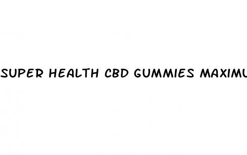 super health cbd gummies maximum strength