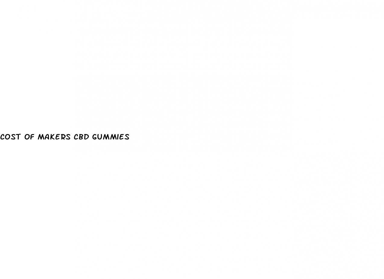 cost of makers cbd gummies