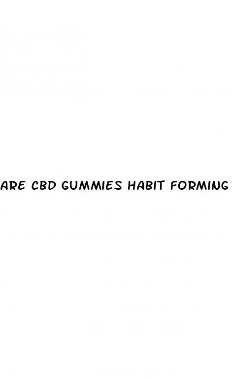 are cbd gummies habit forming