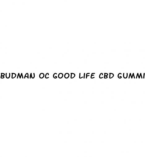 budman oc good life cbd gummies