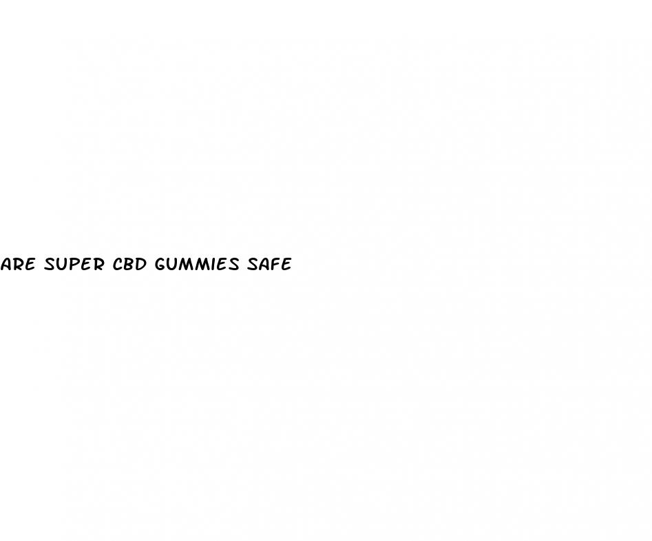 are super cbd gummies safe