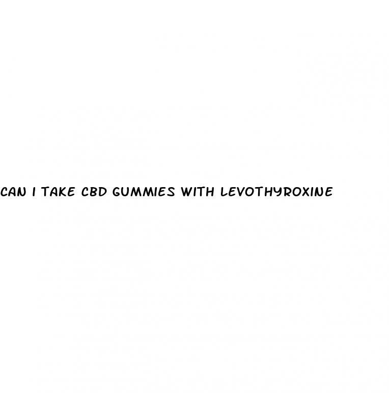 can i take cbd gummies with levothyroxine