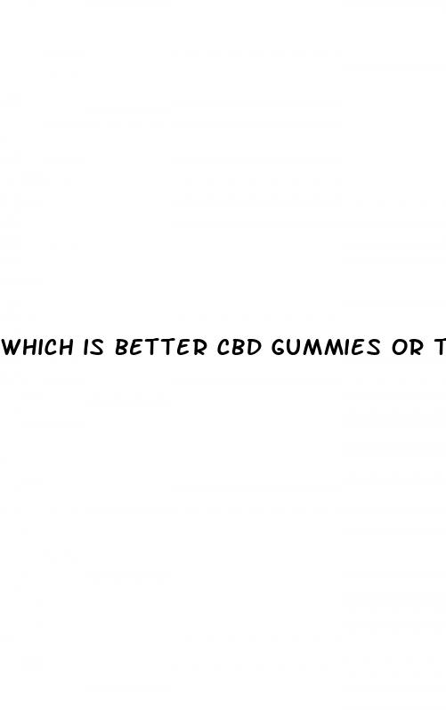 which is better cbd gummies or tincture