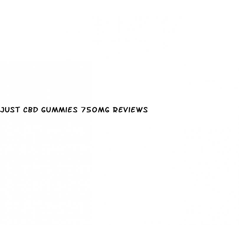 just cbd gummies 750mg reviews