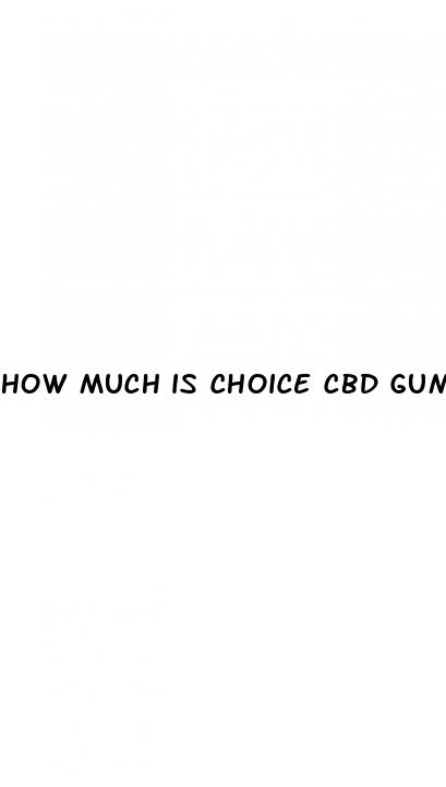 how much is choice cbd gummies