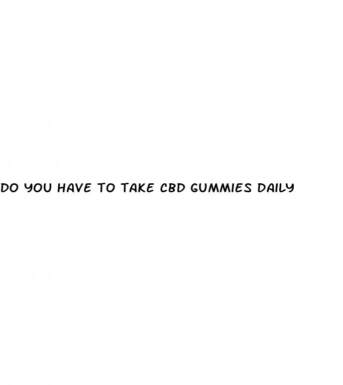 do you have to take cbd gummies daily