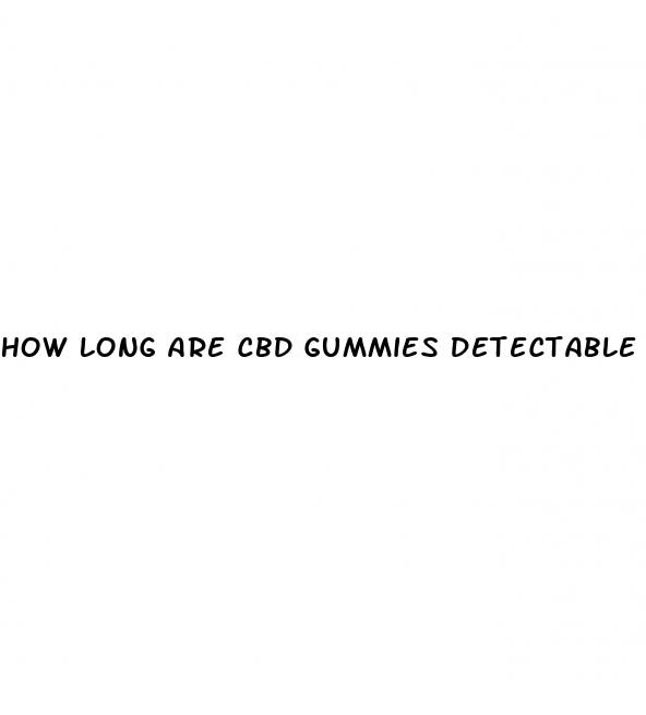 how long are cbd gummies detectable