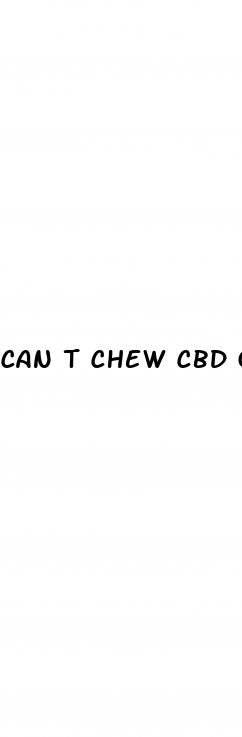 can t chew cbd gummies will well they still work