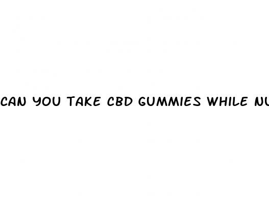 can you take cbd gummies while nursing