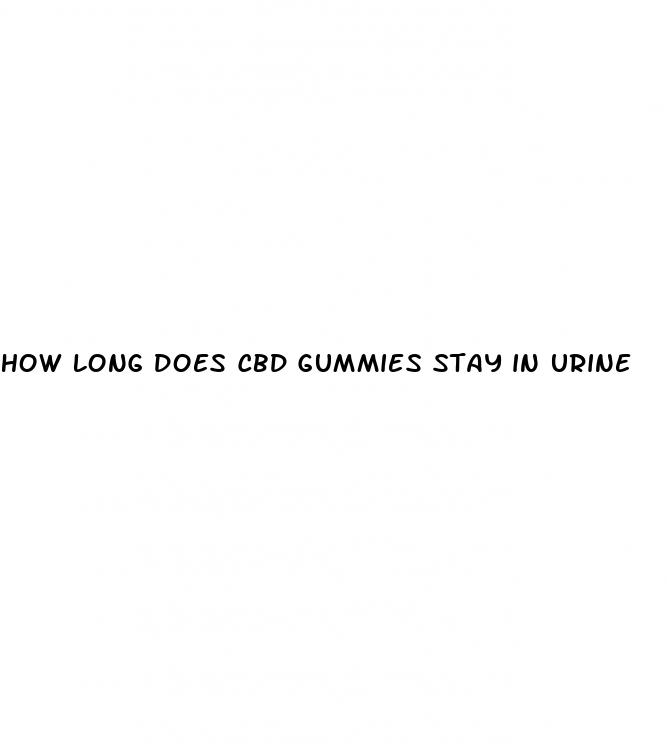 how long does cbd gummies stay in urine