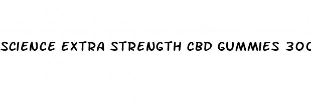 science extra strength cbd gummies 300mg