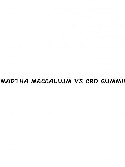 martha maccallum vs cbd gummies