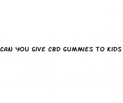 can you give cbd gummies to kids