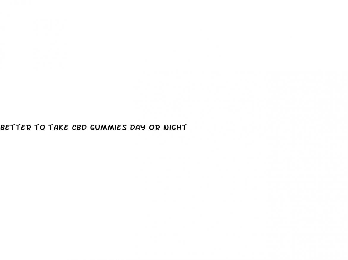 better to take cbd gummies day or night