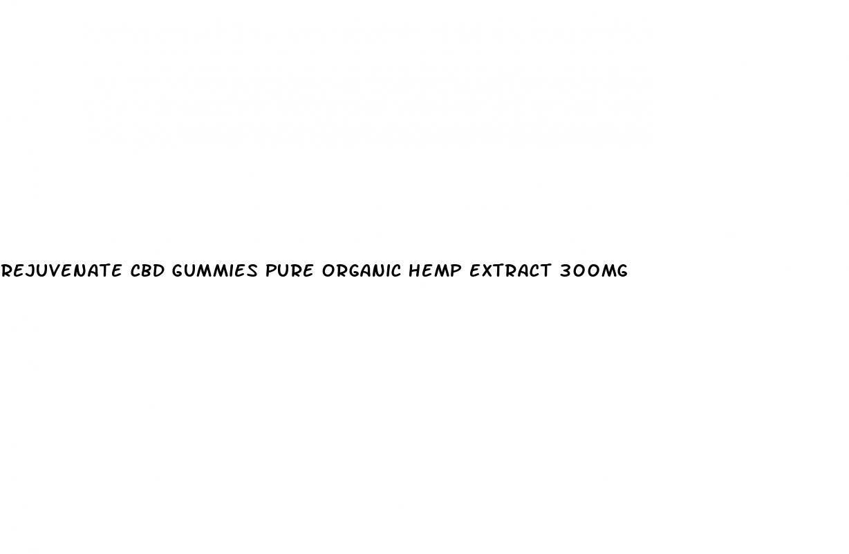 rejuvenate cbd gummies pure organic hemp extract 300mg