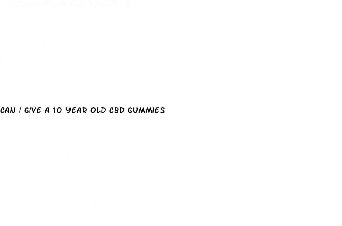 can i give a 10 year old cbd gummies