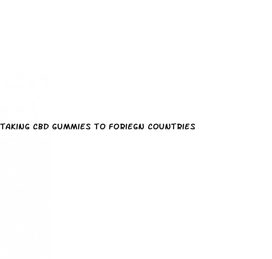 taking cbd gummies to foriegn countries