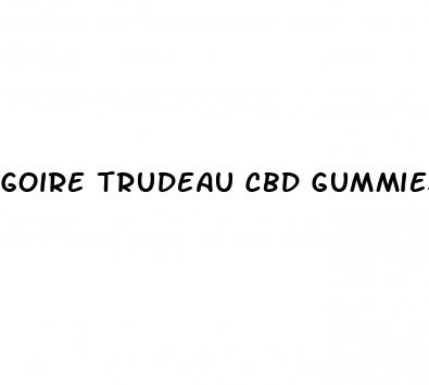goire trudeau cbd gummies