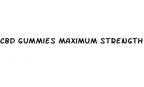 cbd gummies maximum strength