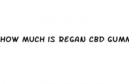 how much is regan cbd gummies