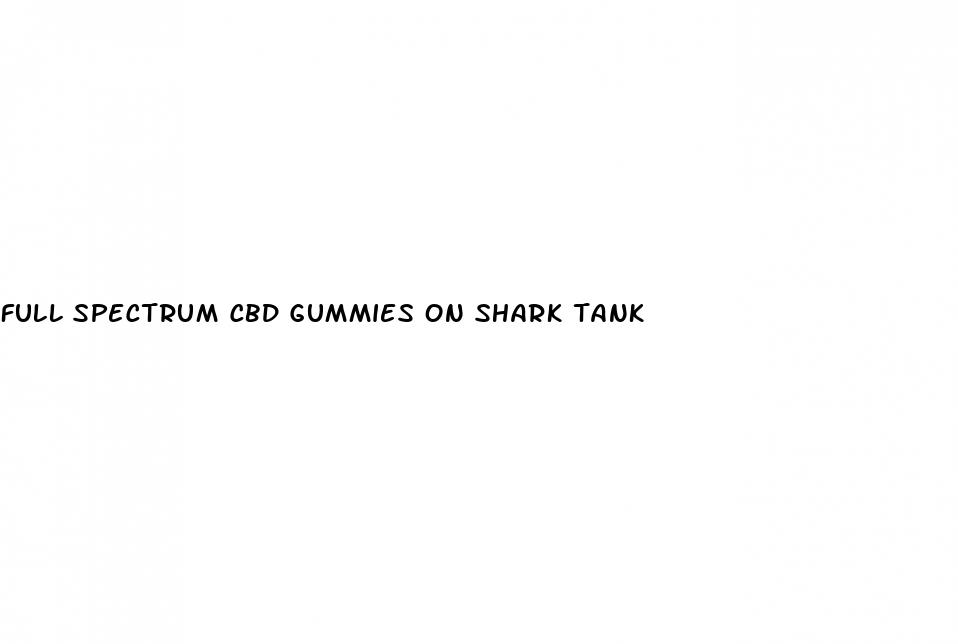 full spectrum cbd gummies on shark tank