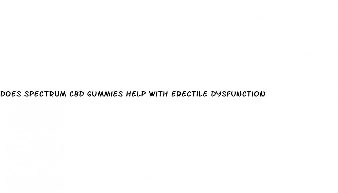 does spectrum cbd gummies help with erectile dysfunction