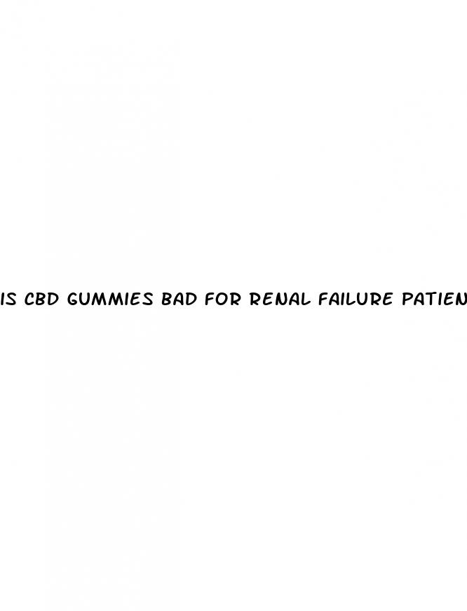 is cbd gummies bad for renal failure patients