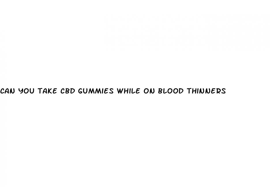 can you take cbd gummies while on blood thinners