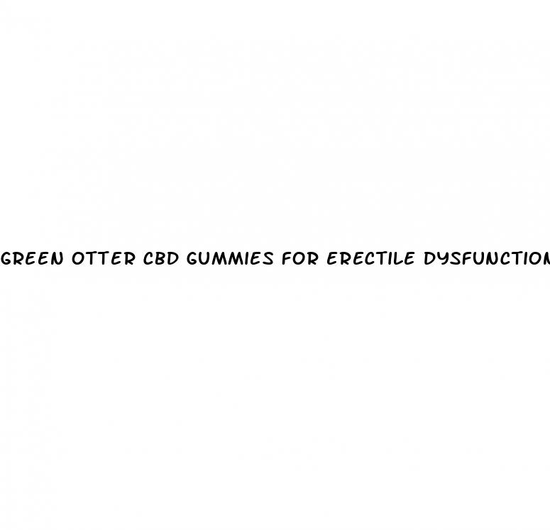 green otter cbd gummies for erectile dysfunction