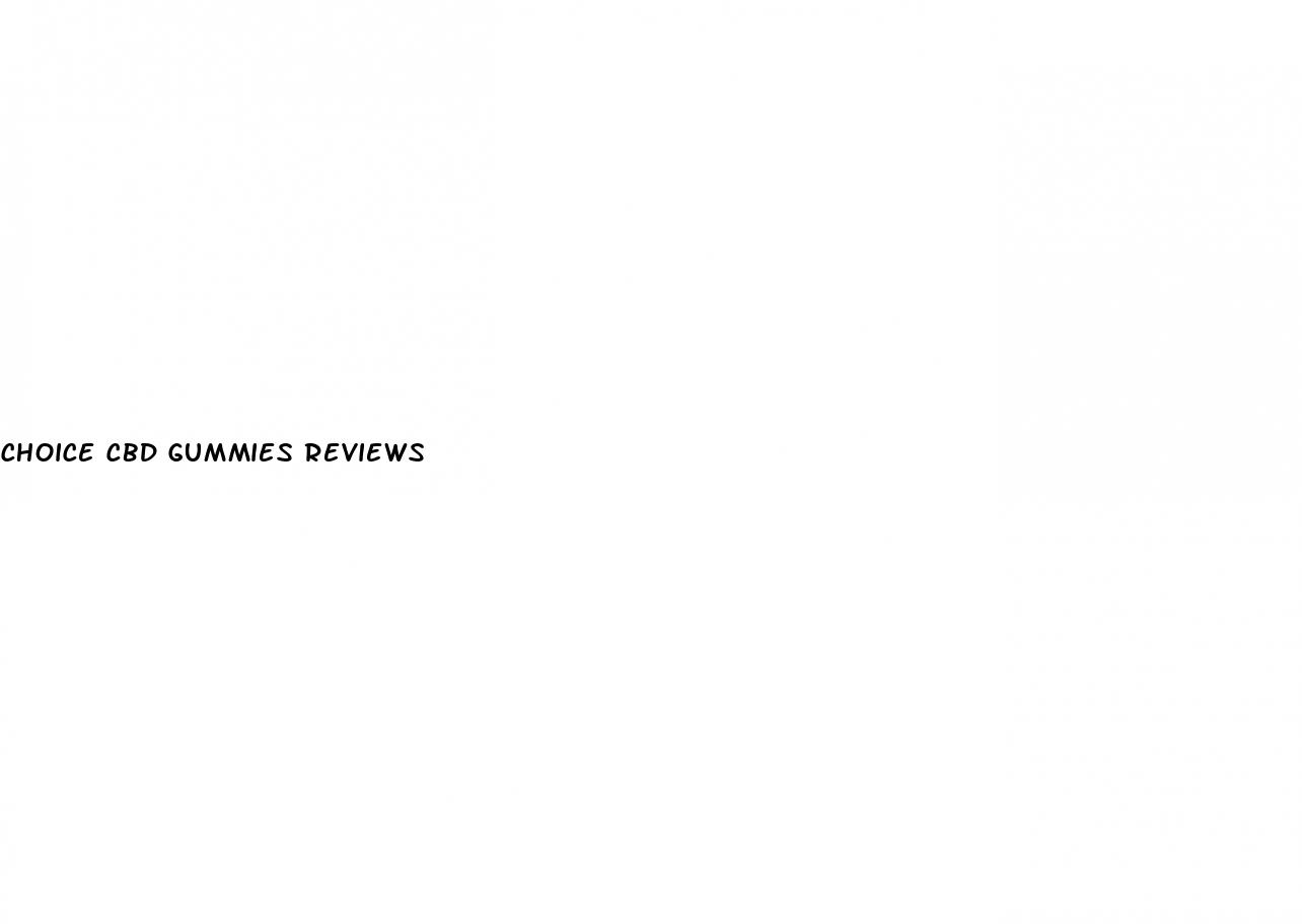 choice cbd gummies reviews