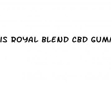 is royal blend cbd gummies legit