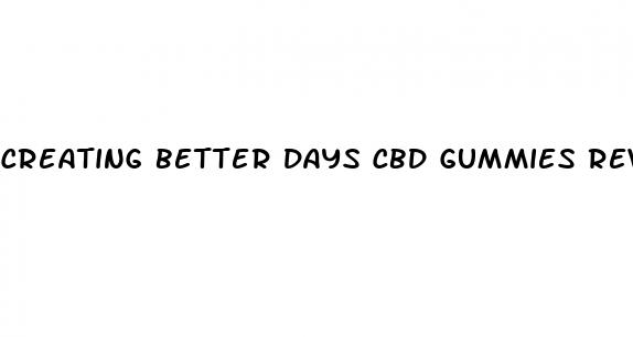 creating better days cbd gummies review