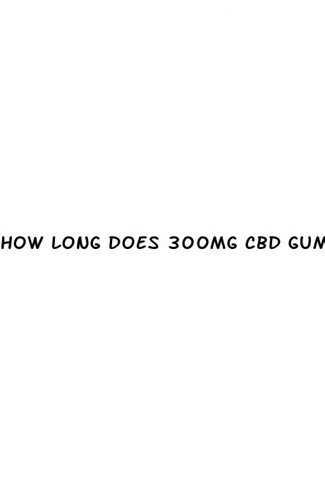 how long does 300mg cbd gummies last
