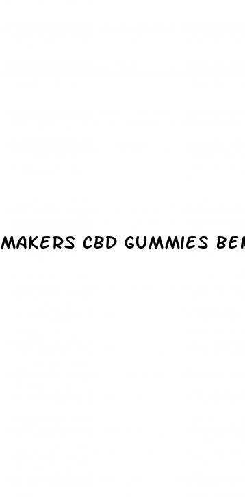 makers cbd gummies benefits