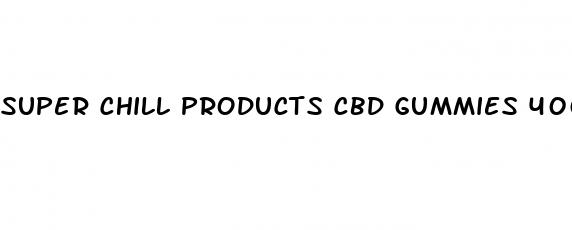 super chill products cbd gummies 4000mg