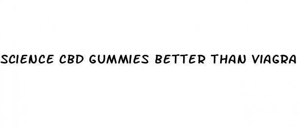 science cbd gummies better than viagra
