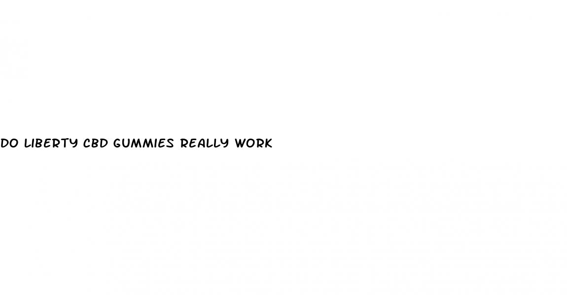 do liberty cbd gummies really work