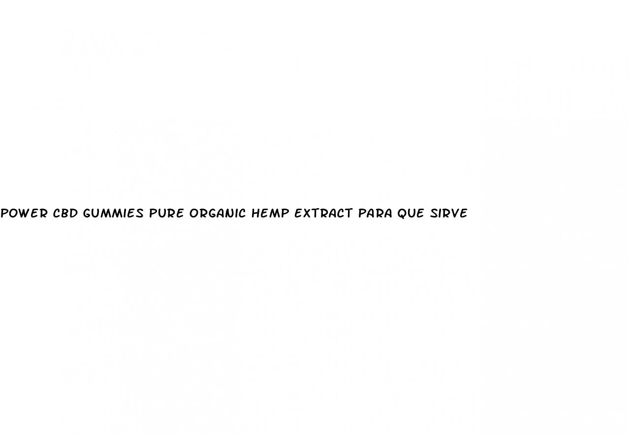 power cbd gummies pure organic hemp extract para que sirve