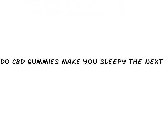 do cbd gummies make you sleepy the next day