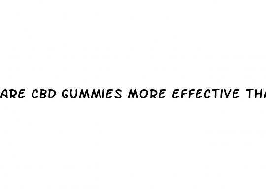 are cbd gummies more effective than oil