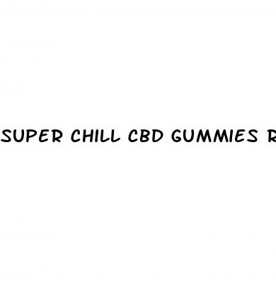 super chill cbd gummies review