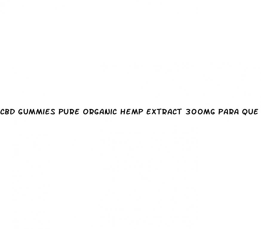 cbd gummies pure organic hemp extract 300mg para que sirve