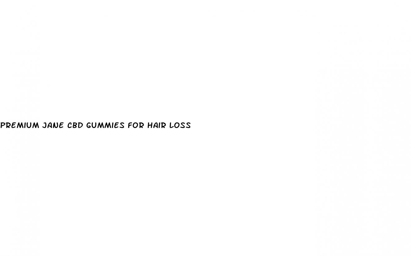 premium jane cbd gummies for hair loss