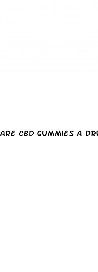 are cbd gummies a drug