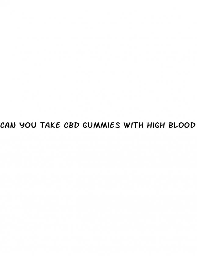 can you take cbd gummies with high blood pressure