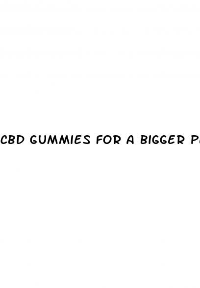 cbd gummies for a bigger penis