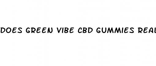 does green vibe cbd gummies really work