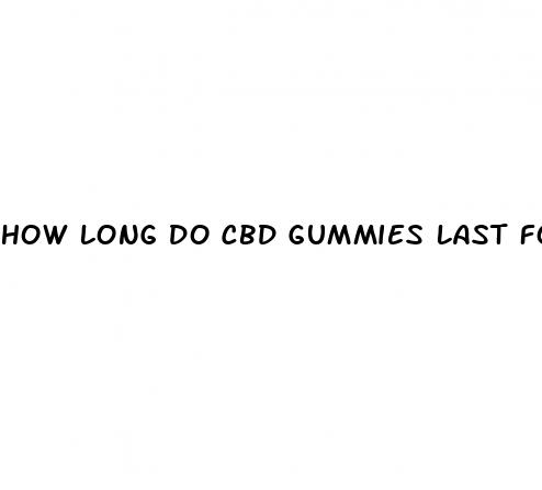 how long do cbd gummies last for
