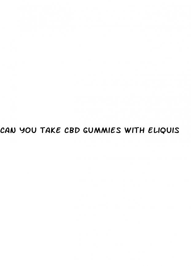 can you take cbd gummies with eliquis